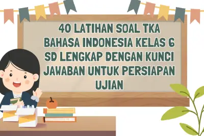 40 Latihan Soal TKA Bahasa Indonesia Kelas 6 SD, Lengkap dengan Kunci Jawaban