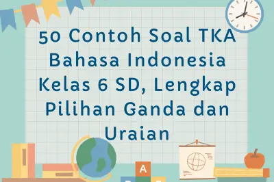 50 Contoh Soal TKA Bahasa Indonesia Kelas 6 SD: Latihan Lengkap Pilihan Ganda