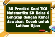 30 Prediksi Soal TKA Matematika SD Kelas 6, Lengkap dengan Kunci Jawaban