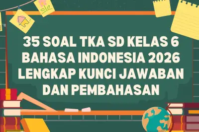 35 Soal TKA Bahasa Indonesia Kelas 6 SD 2026, Lengkap dengan Kunci Jawaban