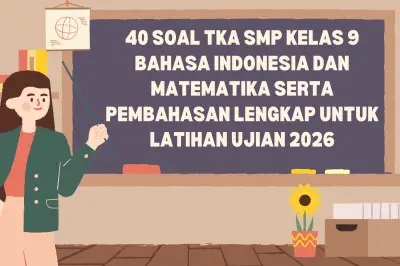 40 Soal TKA SMP Kelas 9 Bahasa Indonesia dan Matematika Beserta Pembahasan