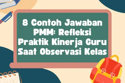 8 Contoh Jawaban PMM untuk Refleksi Kinerja Guru Saat Observasi Kelas