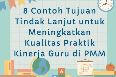 8 Contoh Tujuan Tindak Lanjut untuk Meningkatkan Kualitas Praktik Kinerja