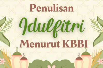 Idulfitri atau Idul Fitri? Ini Penulisan yang Benar Menurut KBBI dan Penjelasannya