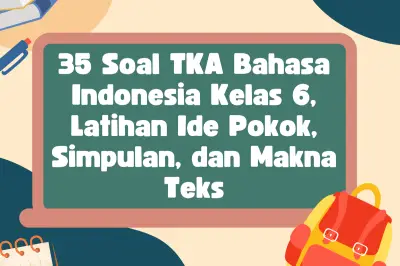 35 Soal TKA Bahasa Indonesia Kelas 6: Latihan Ide Pokok, Simpulan, dan Makna