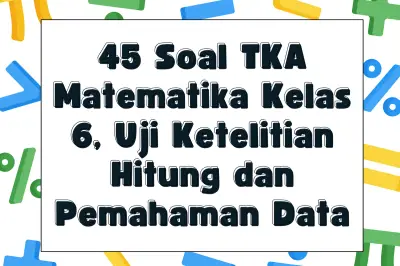 45 Soal TKA Matematika Kelas 6 Uji Ketelitian Hitung dan Pemahaman Data