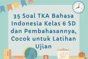 35 Soal TKA Bahasa Indonesia Kelas 6 SD dan Pembahasannya untuk Persiapan Ujian