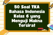 50 Soal TKA Bahasa Indonesia Kelas 6 untuk Uji Pemahaman Makna Tersirat