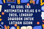 55 Soal TKA Matematika Kelas 6 2026 dan Jawaban untuk Persiapan Ujian Akhir