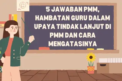 5 Jawaban PMM: Hambatan Guru dalam Tindak Lanjut dan Cara Mengatasinya