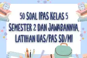 50 Soal IPAS Kelas 5 Semester 2 dan Jawabannya untuk Latihan UAS PAS SD MI